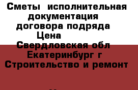 Сметы, исполнительная документация , договора подряда › Цена ­ 1 000 - Свердловская обл., Екатеринбург г. Строительство и ремонт » Услуги   . Свердловская обл.,Екатеринбург г.